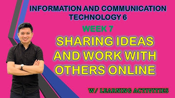 SHARING IDEAS AND WORK WITH OTHERS ONLINE / TLE6: Information and Communication Technology Week 7