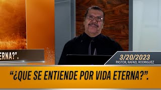 ¿QUE SE ENTIENDE POR VIDA ETERNA?  Pastor, Rafael Rodriguez. 3/20/2023