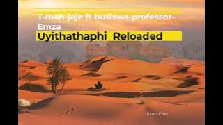 T-Man & Jeje – Uyithathaphi Reloaded Ft. Busiswa, Professor & Emza