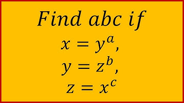 Find the value of abc if x = y^a, y = z^b and z = x^c