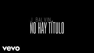 Video No Hay Título J Balvin