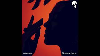 Gaston Lopez - Go Back Again (Original Mix)