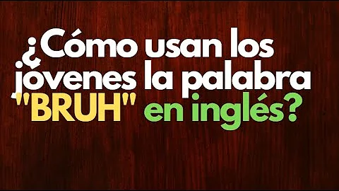 ¿Qué significa cuando una chica te dice bruh?