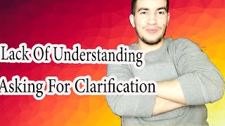 Lack Of Understanding And Asking For Clarification (التعبير عن عدم الفهم و السؤال حول التوضيح)