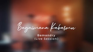 Bemandry - Bagaimana Kabarmu (Live Session)