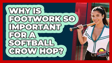 Why Is Footwork So Important For A Softball Crow Hop? - Softball Basics and Beyond