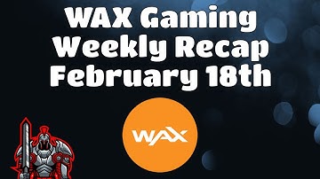 Wax Weekly Recap for February 18th |  The Latest News and Updates for the WAX Blockchain