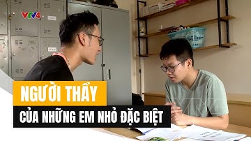 Người thầy của những em nhỏ đặc biệt | VTV4