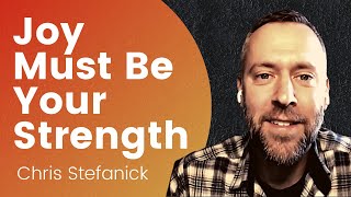 Joy Must Be Your Strength - Chris Stefanick