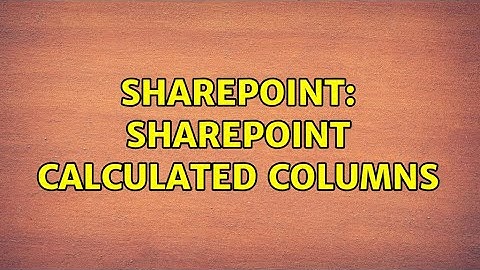 Sharepoint: Sharepoint calculated columns (2 Solutions!!)