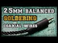 Soldering Coaxial Wires for balanced connector 2.5mm [NAKED Tutorial]
