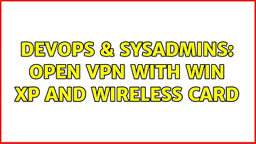 DevOps & SysAdmins: Open VPN with win XP and wireless card