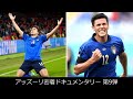 アッズーリ密着ドキュメンタリー 第9弾