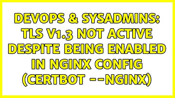 DevOps & SysAdmins: TLS v1.3 not active despite being enabled in NGINX config (certbot --nginx)