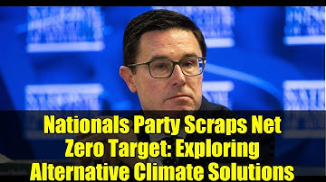 Nationals Party Scraps Net Zero Target: Exploring Alternative Climate Solutions