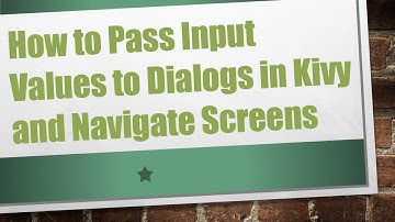 How to Pass Input Values to Dialogs in Kivy and Navigate Screens