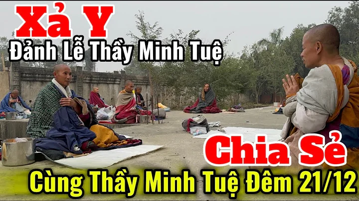 Xả Y Sư Huynh Xuân Thắng Đảnh Lễ Thầy Minh Tuệ & Các Sư Phụ | Chia Sẻ Cùng Thầy Minh Tuệ Đêm 21/12