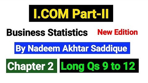 Chapter 2 Long Qs 9 to 12 | I.COM Part-II Business Statistics New Edition By Nadeem Akhtar Saddiqu |