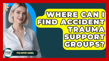 Where Can I Find Accident Trauma Support Groups? - PTSD Support Channel