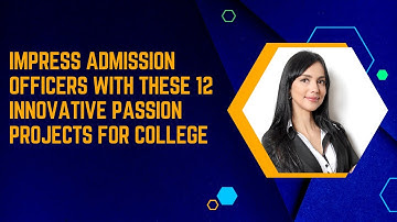 Impress Admission Officers with These 12 Innovative Passion Projects for College