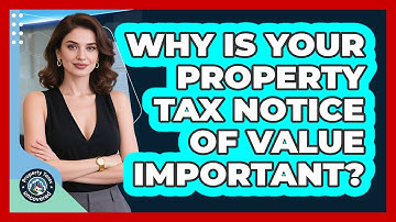 Why Is Your Property Tax Notice Of Value Important? - Property Taxes Uncovered