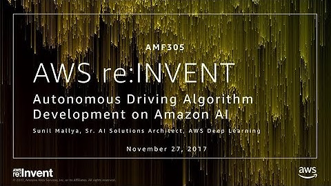 AWS re:Invent 2017: Autonomous Driving Algorithm Development on Amazon AI (AMF305)