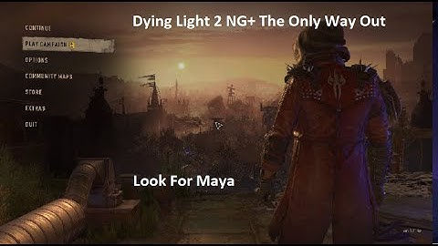 Dying Light 2 NG+ The Only Way Out Look For Maya
