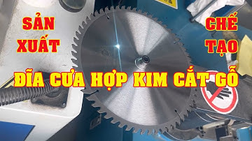 Xưởng Sản Xuất Lưỡi Cưa Gỗ, Quy Trình Sản Xuất Lưỡi Cắt Nhôm Japan Chất Lượng Tốt Giá Rẻ