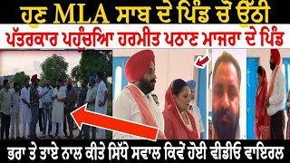 ਹੁਣ ਪਿੰਡ ਚੋ ਉਠੀ ਅਵਾਜ ਅਸੀਂ ਹਾਂ MLA Harmeet Singh Pathanmajra ਦੇ ਨਾਲ ਪਿੰਡ ਪਹੁੰਚਿਆ ਪੱਤਰਕਾਰ ਕੀਤੇ ਸਵਾਲ