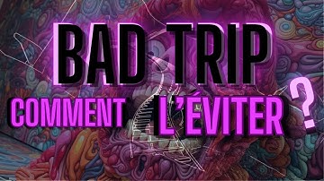 COMMENT EVITER UN BAD TRIP ?