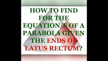 How to find for the equation/s of a Parabola given the ends of Latus Rectum