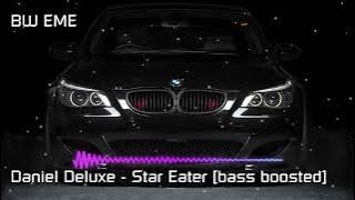 Daniel Deluxe - Star Eater [bass boosted]🔥🔥🔥🔥🔥🔥🔥🔥🔥🔥