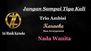 Jangan Sampai Tiga Kali - Karaoke Nada Wanita - New Arrangement [Trio Ambisi] #karaoke#cover