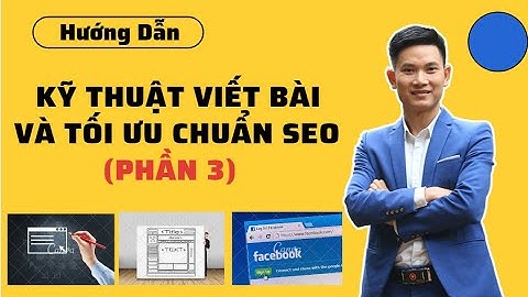 Kỹ Thuật Viết Bài và Tối Ưu Chuẩn Seo Phần 3 | Vũ Ngọc Thức