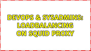 DevOps & SysAdmins: loadbalancing on squid proxy (2 Solutions!!)