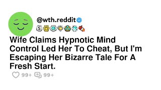 Wife Claims Hypnotic Mind Control Led Her To Cheat, But I'm Escaping Her Bizarre Tale For A Fresh...