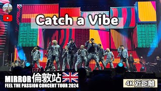 4K近距離【MIRROR🇬🇧倫敦演唱會 - Catch A Vibe】(連字幕) ｜FEEL THE PASSION CONCERT TOUR 2024 | O2 Arena London