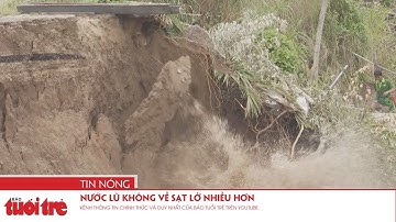 Nước lũ không về sạt lở nhiều hơn