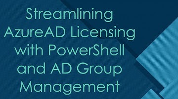Streamlining AzureAD Licensing with PowerShell and AD Group Management