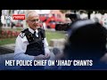 &#39;Jihad&#39; protest chants: Met Police Chief appears at odds with No 10