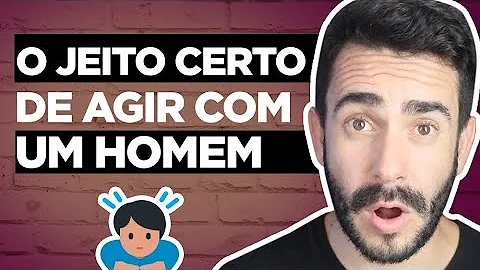 Como agir com os homens?