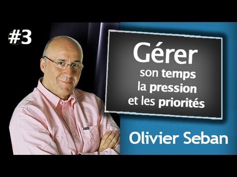 Gerer son temps, la pression et les priorités - Olivier Seban