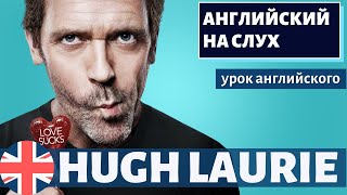 АНГЛИЙСКИЙ НА СЛУХ -  Hugh Laurie (Хью Лори)