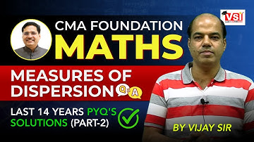 Measures of Dispersion – CMA Foundation Maths | Part 2 | 14 Years PYQ Solutions to Boost Exam Score!