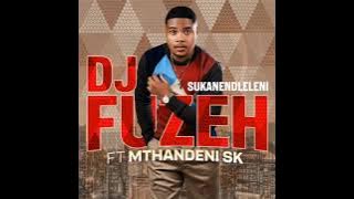 Dj fuzeh ft mthandeni sk - sukanendleleni