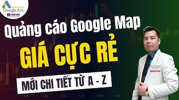 Cách chạy quảng cáo trên Google Map nâng cao - Tối đa hoá hiệu suất, Giá Rẻ