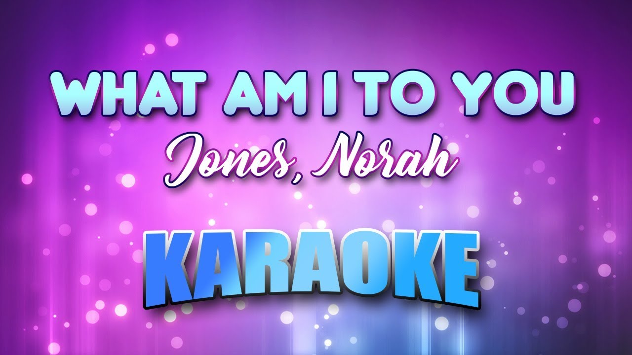 norah jones what am i to you jones norah what am i to you karaoke lyrics youtube norah jones what am i to you jones norah what am i to you karaoke lyrics youtube