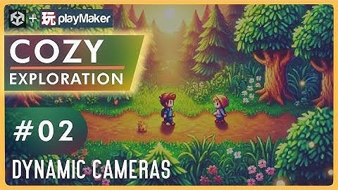 Cozy Exploration Game with Unity & Playmaker - Pt 2 - Dynamic Cameras!