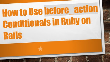 How to Use before_action Conditionals in Ruby on Rails