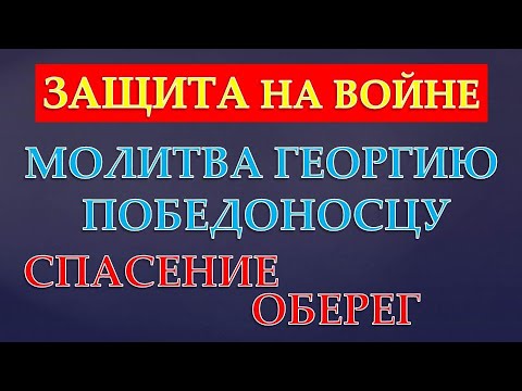 ЗАЩИТА НА ВОЙНЕ !МОЛИТВА ГЕОРГИЮ ПОБЕДОНОСЦУ!!! ОБ ОХРАНЕНИИ ЖИЗНИ ВОИНОВ  В БОЮ !